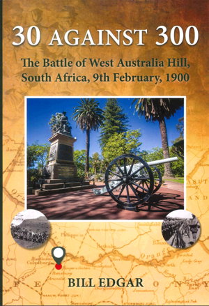 30 Against 300: The Battle of West Australia Hill, South Africa, 9th February 1900
