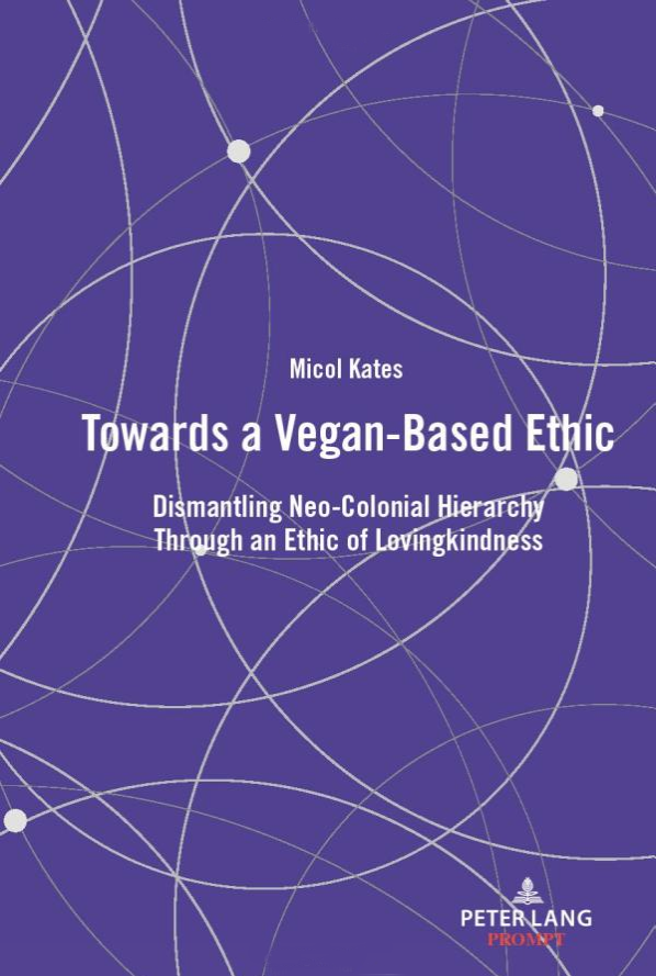 Towards a Vegan-Based Ethic: Dismantling Neo-Colonial Hierarchy Through an Ethic of Lovingkindness (Kindle Edition)