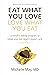 Eat What You Love, Love What You Eat by Michelle May Eat What You Love, Love What You Eat by Michelle May