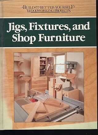 Jigs, Fixtures, and Shop Furniture (Build-It-Better-Woodworking Projects)