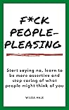 F*ck people-pleasing: Start saying no, learn to be more assertive and stop caring of what people might think of you F*ck people-pleasing: Start saying no, learn to be more assertive and stop caring of what people might think of you