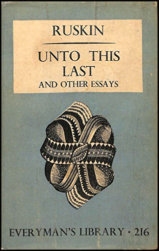 Unto this Last; The Political Economy of Art; Essays on Political Economy (Everyman's Library)