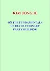 On the Fundamentals of Revolutionary Party Building On the Fundamentals of Revolutionary Party Building