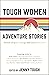 Tough Women Adventure Stories: Stories of Grit, Courage and Determination