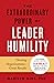 The Extraordinary Power of Leader Humility: Thriving Organizations – Great Results