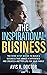 The Inspirational Business: A Nine-Step Guide to Building a Business That Makes a Difference and Creates a Better Life for Your Family
