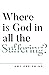 Where Is God in All the Suffering?