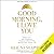 Good Morning, I Love You: Mindfulness and Self-Compassion Practices to Rewire Your Brain for Calm, Clarity, and Joy