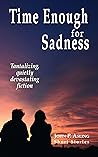 Time Enough for Sadness Time Enough for Sadness