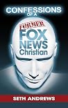 Confessions of a Former Fox News Christian by Seth Andrews