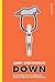 Down: The Complete Descent Manual for Climbers, Alpinists and Mountaineers (Cragmanship)