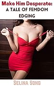 Make Him Desperate: a Tale of Femdom Edging 