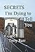 Secrets I'm Dying to Tell You by Terry Barr