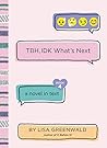 TBH, IDK What's Next by Lisa Greenwald