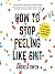 How to Stop Feeling Like Sh*t: 14 Habits that Are Holding You Back from Happiness