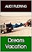 Dream Vacation by Alex Fleming