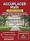 ACCUPLACER Math Study Guide: Test Prep & Practice Test Questions for the Mathematics Section of the ACCUPLACER Exam ACCUPLACER Math Study Guide: Test Prep & Practice Test Questions for the Mathematics Section of the ACCUPLACER Exam