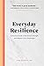 Everyday Resilience: A Practical Guide to Build Inner Strength and Weather Life's Challenges