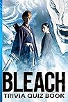 Bleach: Trivia Quiz Book Bleach: Trivia Quiz Book