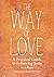 The Way of Love: A Practica...