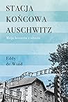 Stacja końcowa Auschwitz. Moja historia z obozu by Eddy de Wind