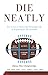 Die Neatly: How to Live a Financially Meaningful Life by Preparing for The Inevitable