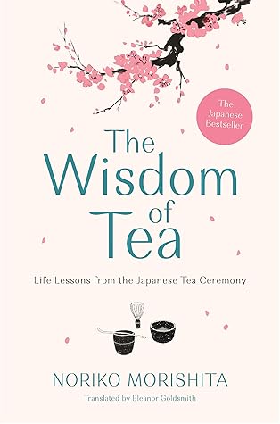 The Wisdom of Tea: Life Lessons from the Japanese Tea Ceremony