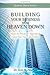 Building Your Business from Heaven Down: How to Receive Heaven’s Input for Your Business