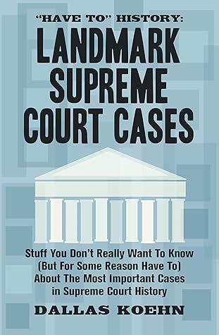 "Have To" History: Landmark Supreme Court Cases: Stuff You Don't Really Want To Know (But For Some Reason Have To) About The Most Important Cases In Supreme Court History