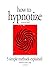 How to Hypnotize Someone Easily by A. Alpheus