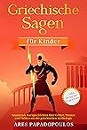 Griechische Sagen für Kinder: Spannende Kurzgeschichten über Götter, Titanen und Helden aus der griechischen Mythologie + inkl. Bezug zur Gegenwart (German Edition)