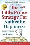 The Little Prince Strategy For Authentic Happiness: A practical guide to break free to joy by the hand of your own Little Prince (Paths) (Volume 2) The Little Prince Strategy For Authentic Happiness: A practical guide to break free to joy by the hand of your own Little Prince (Paths) (Volume 2)