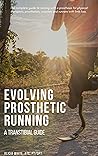 Evolving Prosthetic Running: The complete guide to running with a prosthesis for physical therapists, prosthetists, athletic trainers, coaches and runners with limb loss. (Transtibial Book 1)