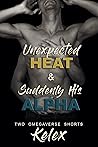 Unexpected Heat and Suddenly His Alpha by Kelex