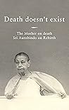 Death doesn't exist: The Mother on death, Sri Aurobindo on Rebirth