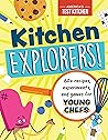 Kitchen Explorers!: 60+ recipes, experiments, and games for young chefs Kitchen Explorers!: 60+ recipes, experiments, and games for young chefs