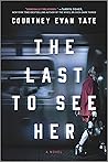 The Last to See Her by Courtney Evan Tate