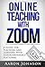 Online Teaching with Zoom: A Guide for Teaching and Learning with Videoconference Platforms (Excellent Online Teaching)
