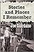 Stories and Places I Rememb...