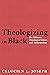 Theologizing in Black: On A...