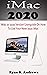iMac 2020: iMac 27 2020 Version Userguide On How To Use Your New 2020 iMac With Complete Reviews On It’s Updated Features And How To Setup The iMac