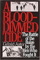 A Blood-Dimmed Tide: The Battle of the Bulge by the Men Who Fought It