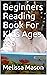 Beginners Reading Book For Kids Ages 2-6 by Melissa  Mason