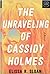 The Unraveling of Cassidy Holmes by Elissa R. Sloan