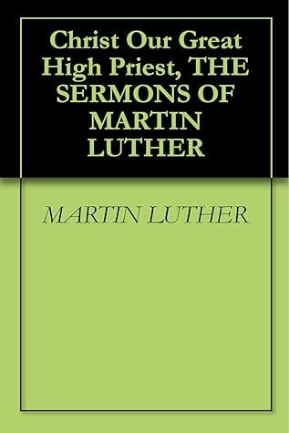 Christ Our Great High Priest, THE SERMONS OF MARTIN LUTHER