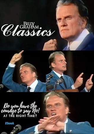 Do You Have The Courage To Say No! At The Right Time?: Billy Graham - Sermons. (Billi Graham Classics Book 1)