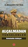 Alçalmadan Yükselenler - Komutanlar Anlatıyor by H. İbrahim Fırtına