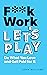 F**k Work, Let's Play: Do What You Love and Get Paid for It