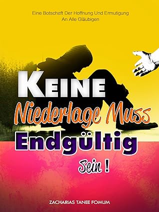 Keine Niederlage Muss Endgültig Sein!: Eine Botschaft Der Hoffnung Und Ermutigung An Alle Gläubigen