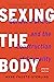 Sexing the Body: Gender Politics and the Construction of Sexuality